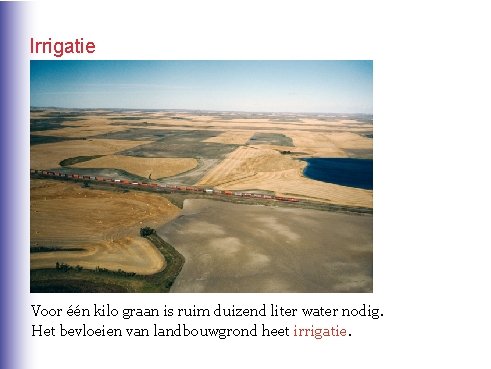 Irrigatie Voor één kilo graan is ruim duizend liter water nodig. Het bevloeien van