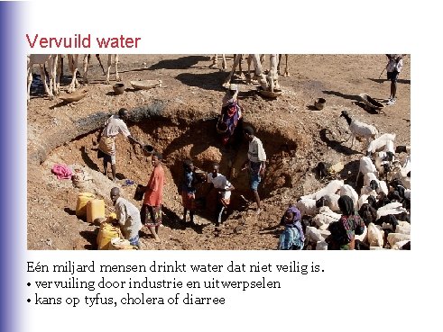 Vervuild water Eén miljard mensen drinkt water dat niet veilig is. • vervuiling door