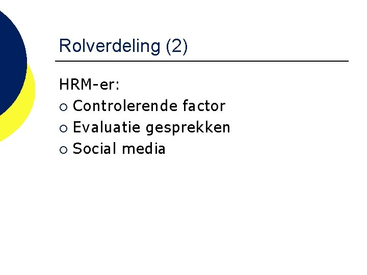 Rolverdeling (2) HRM-er: ¡ Controlerende factor ¡ Evaluatie gesprekken ¡ Social media 