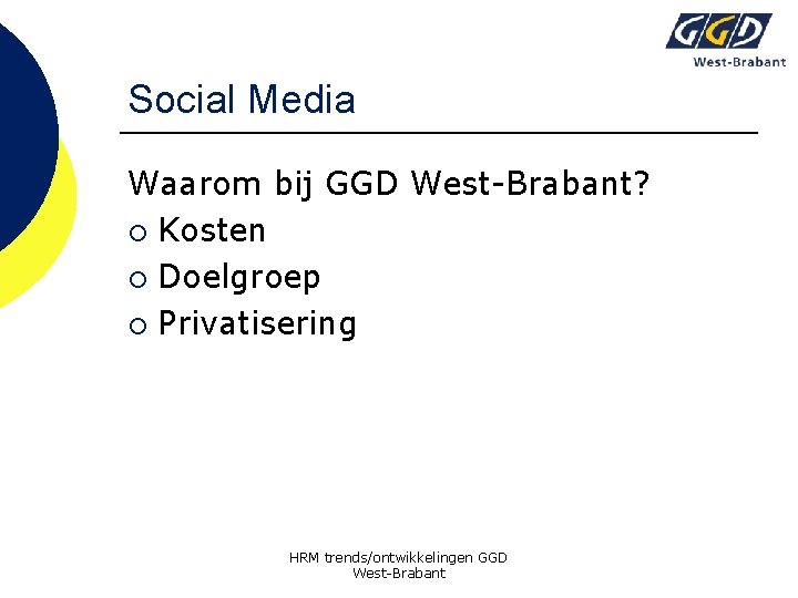 Social Media Waarom bij GGD West-Brabant? ¡ Kosten ¡ Doelgroep ¡ Privatisering HRM trends/ontwikkelingen