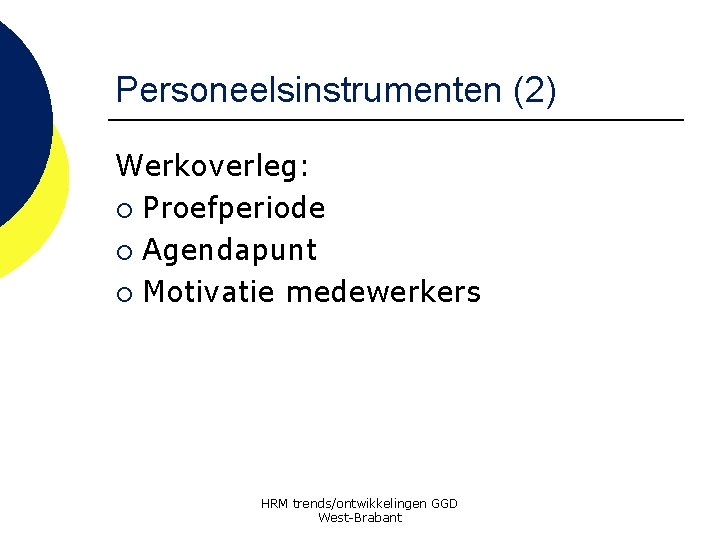 Personeelsinstrumenten (2) Werkoverleg: ¡ Proefperiode ¡ Agendapunt ¡ Motivatie medewerkers HRM trends/ontwikkelingen GGD West-Brabant