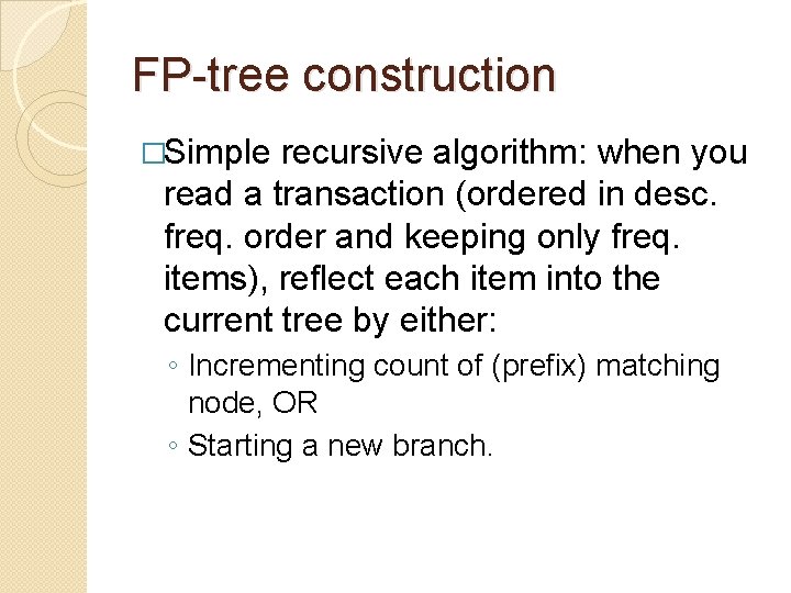 FP-tree construction �Simple recursive algorithm: when you read a transaction (ordered in desc. freq.