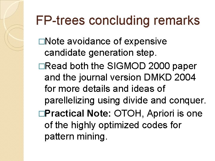 FP-trees concluding remarks �Note avoidance of expensive candidate generation step. �Read both the SIGMOD