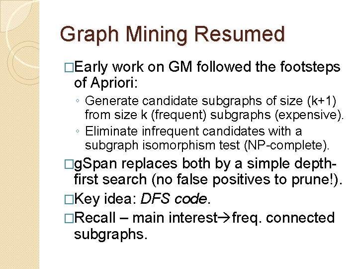 Graph Mining Resumed �Early work on GM followed the footsteps of Apriori: ◦ Generate