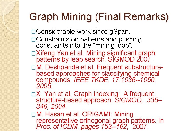 Graph Mining (Final Remarks) �Considerable work since g. Span. �Constraints on patterns and pushing