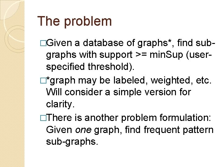 The problem �Given a database of graphs*, find subgraphs with support >= min. Sup