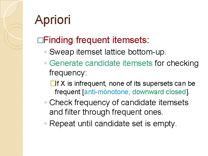 Apriori �Finding frequent itemsets: ◦ Sweap itemset lattice bottom-up. ◦ Generate candidate itemsets for