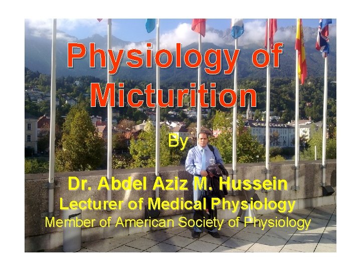 Physiology of Micturition By Dr. Abdel Aziz M. Hussein Lecturer of Medical Physiology Member