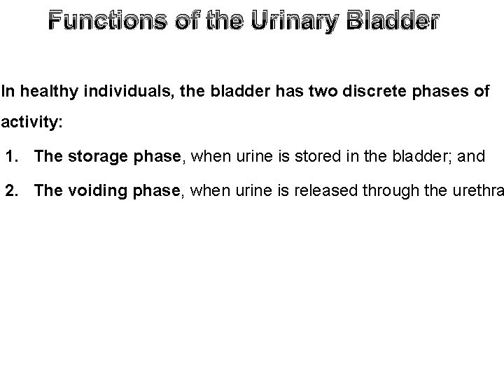 Functions of the Urinary Bladder In healthy individuals, the bladder has two discrete phases