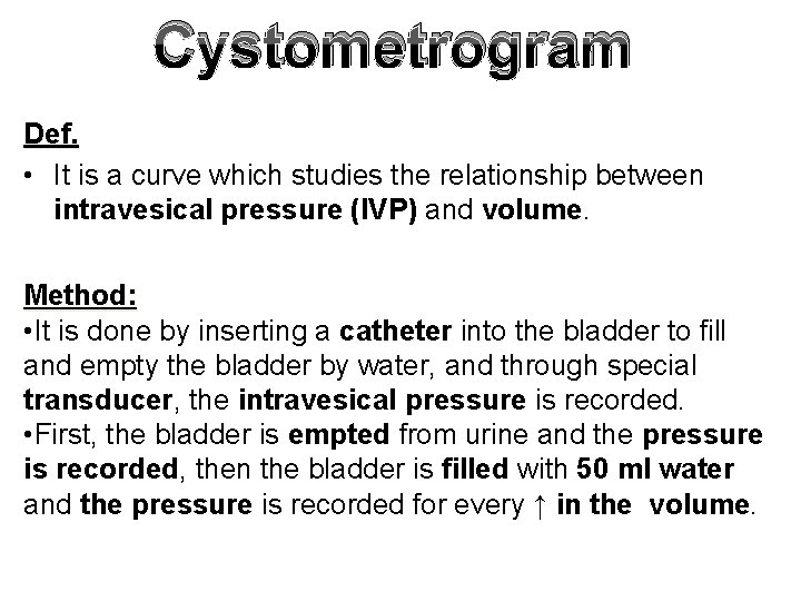 Cystometrogram Def. • It is a curve which studies the relationship between intravesical pressure