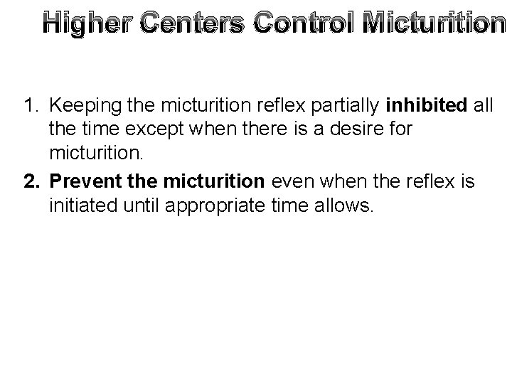 Higher Centers Control Micturition 1. Keeping the micturition reflex partially inhibited all the time