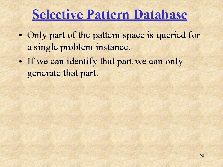 Selective Pattern Database • Only part of the pattern space is queried for a