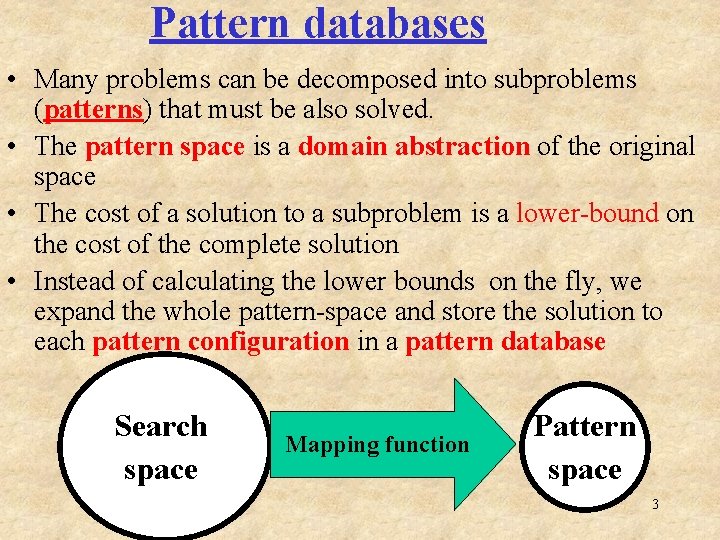 Pattern databases • Many problems can be decomposed into subproblems (patterns) that must be