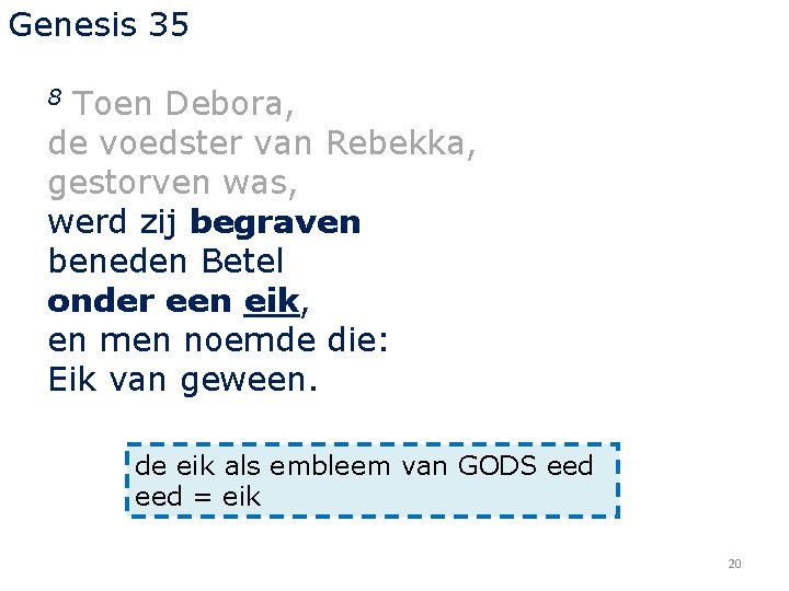 Genesis 35 Toen Debora, de voedster van Rebekka, gestorven was, werd zij begraven beneden