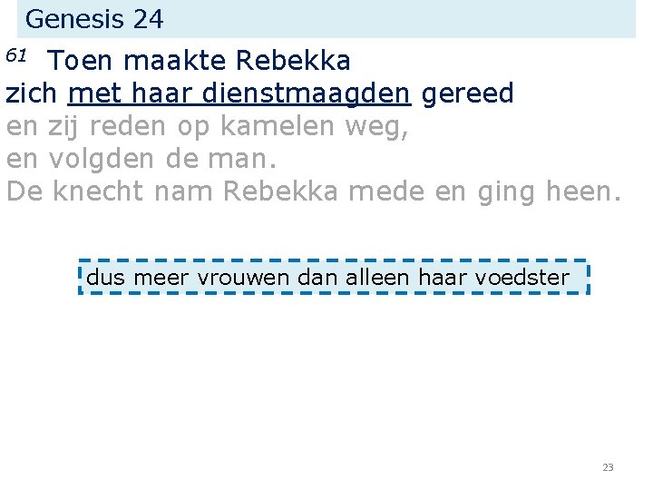 Genesis 24 Toen maakte Rebekka zich met haar dienstmaagden gereed en zij reden op