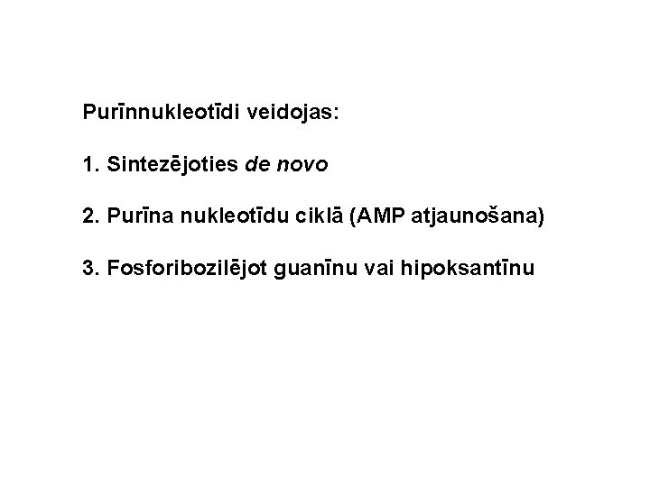 Purīnnukleotīdi veidojas: 1. Sintezējoties de novo 2. Purīna nukleotīdu ciklā (AMP atjaunošana) 3. Fosforibozilējot