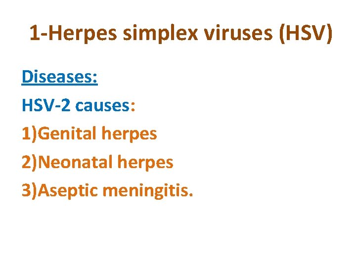 1 -Herpes simplex viruses (HSV) Diseases: HSV-2 causes: 1)Genital herpes 2)Neonatal herpes 3)Aseptic meningitis.