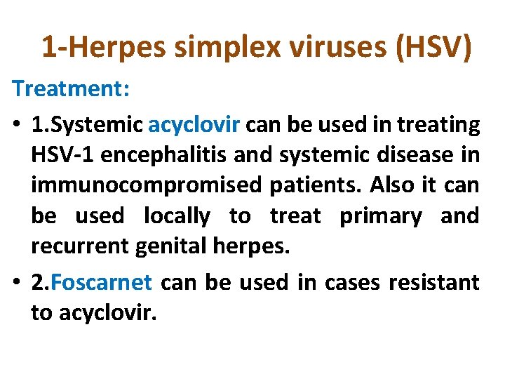 1 -Herpes simplex viruses (HSV) Treatment: • 1. Systemic acyclovir can be used in