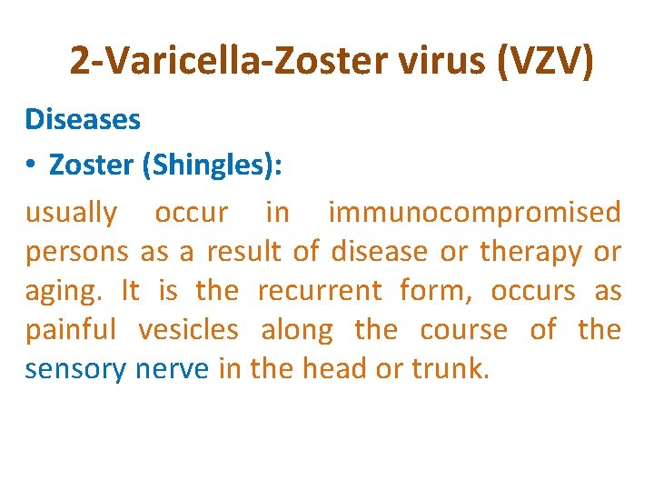 2 -Varicella-Zoster virus (VZV) Diseases • Zoster (Shingles): usually occur in immunocompromised persons as