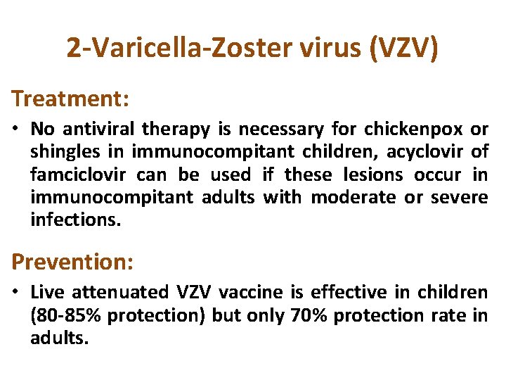 2 -Varicella-Zoster virus (VZV) Treatment: • No antiviral therapy is necessary for chickenpox or