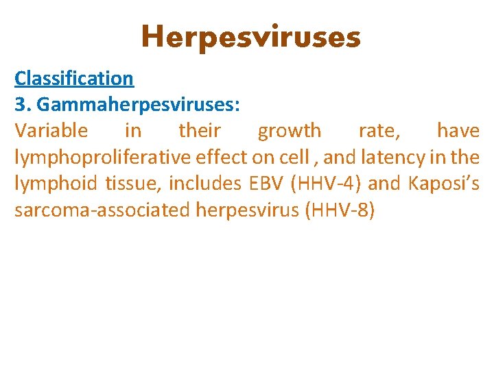 Herpesviruses Classification 3. Gammaherpesviruses: Variable in their growth rate, have lymphoproliferative effect on cell