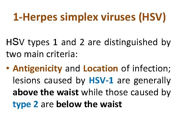 1 -Herpes simplex viruses (HSV) HSV types 1 and 2 are distinguished by two