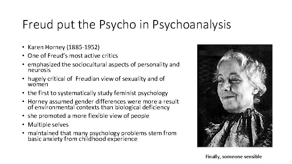 Freud put the Psycho in Psychoanalysis • Karen Horney (1885 -1952) • One of