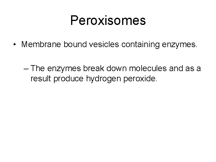 Peroxisomes • Membrane bound vesicles containing enzymes. – The enzymes break down molecules and