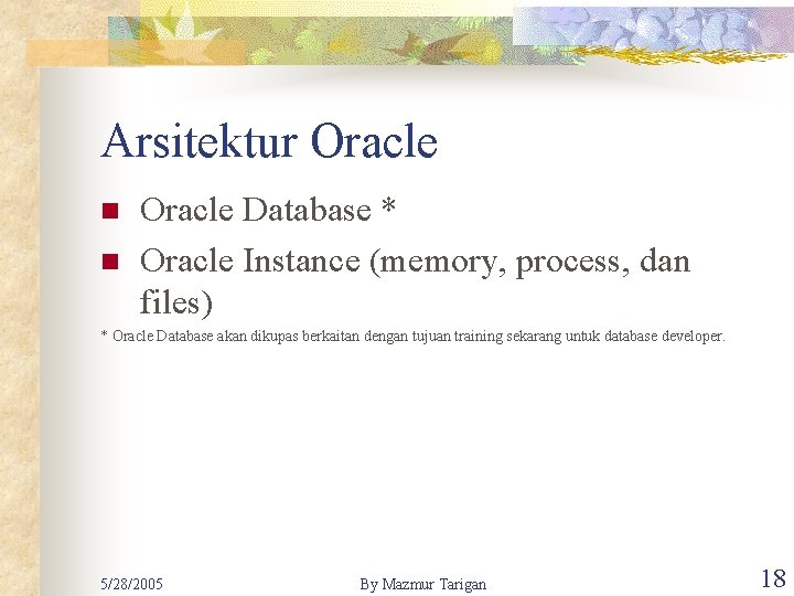 Arsitektur Oracle n n Oracle Database * Oracle Instance (memory, process, dan files) *