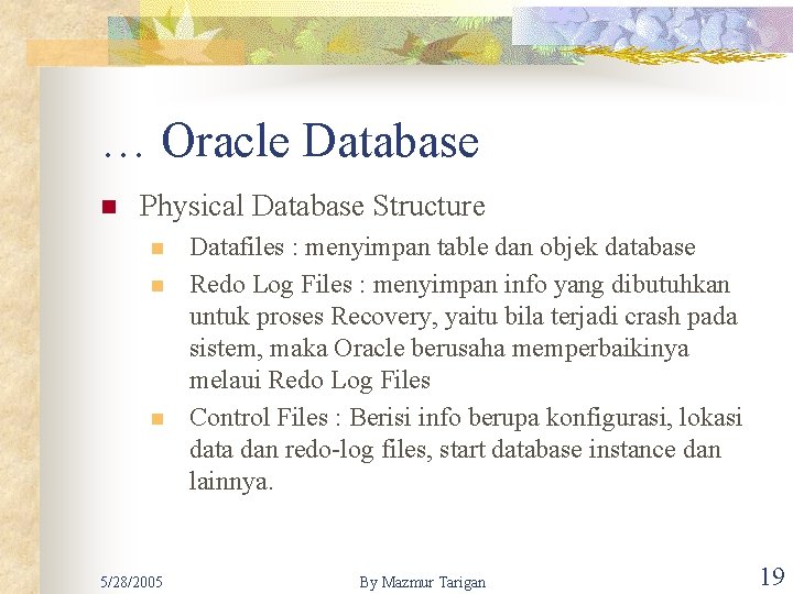 … Oracle Database n Physical Database Structure n n n 5/28/2005 Datafiles : menyimpan