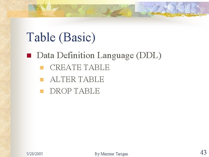 Table (Basic) n Data Definition Language (DDL) n n n 5/28/2005 CREATE TABLE ALTER