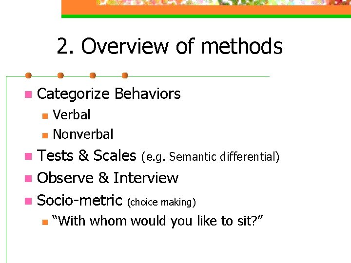 2. Overview of methods n Categorize Behaviors n n Verbal Nonverbal Tests & Scales