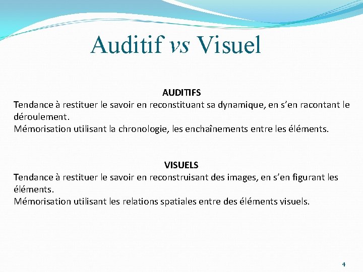 Auditif vs Visuel AUDITIFS Tendance à restituer le savoir en reconstituant sa dynamique, en