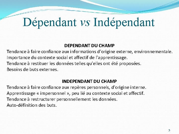 Dépendant vs Indépendant DEPENDANT DU CHAMP Tendance à faire confiance aux informations d’origine externe,