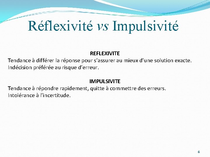 Réflexivité vs Impulsivité REFLEXIVITE Tendance à différer la réponse pour s’assurer au mieux d’une