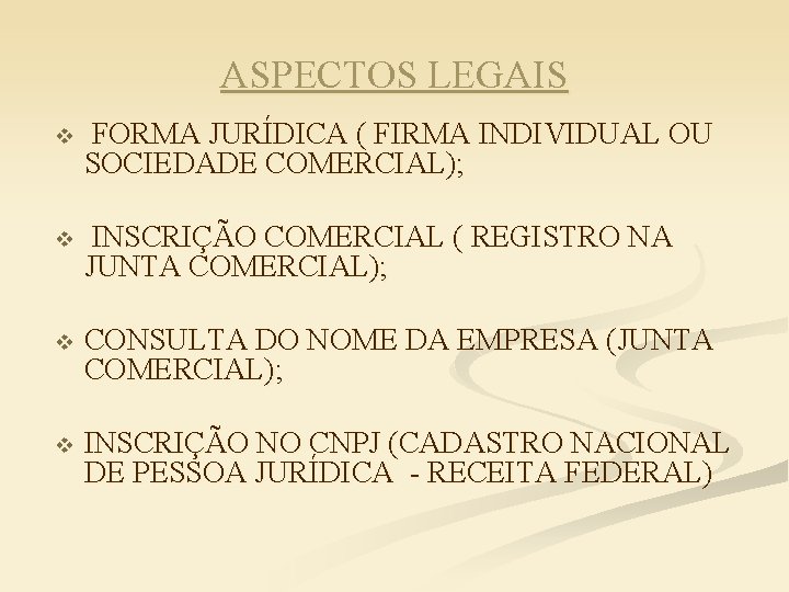ASPECTOS LEGAIS v FORMA JURÍDICA ( FIRMA INDIVIDUAL OU SOCIEDADE COMERCIAL); v INSCRIÇÃO COMERCIAL