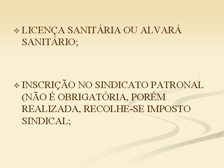 v LICENÇA SANITÁRIA OU ALVARÁ SANITÁRIO; v INSCRIÇÃO NO SINDICATO PATRONAL (NÃO É OBRIGATÓRIA,