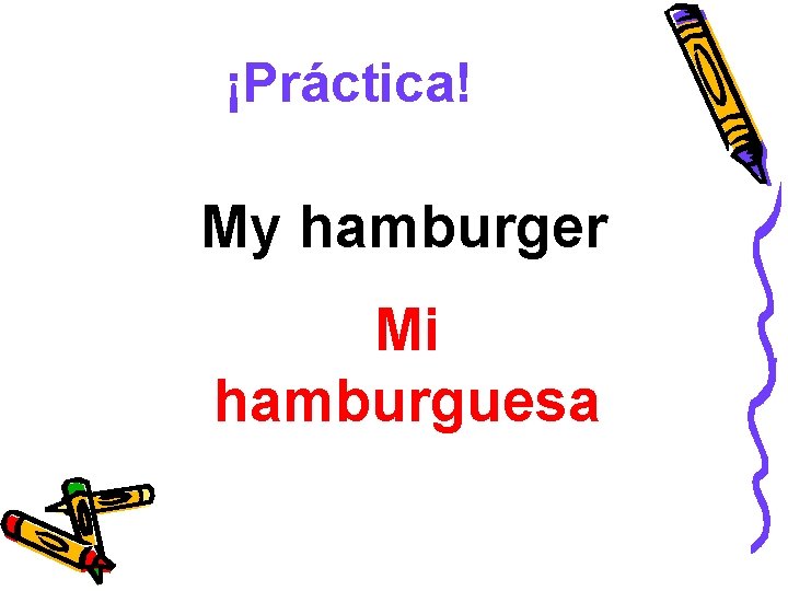 ¡Práctica! My hamburger Mi hamburguesa 