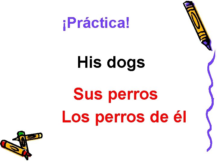 ¡Práctica! His dogs Sus perros Los perros de él 