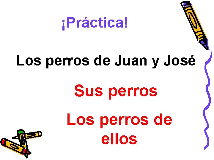 ¡Práctica! Los perros de Juan y José Sus perros Los perros de ellos 