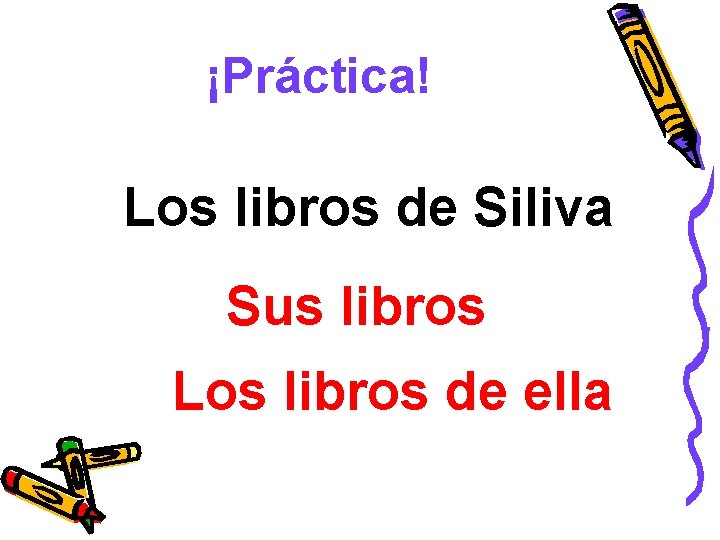 ¡Práctica! Los libros de Siliva Sus libros Los libros de ella 