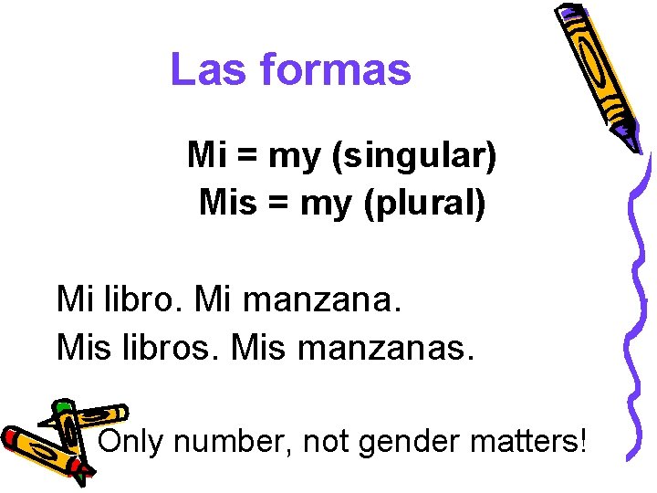 Las formas Mi = my (singular) Mis = my (plural) Mi libro. Mi manzana.