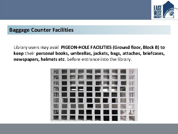 Baggage Counter Facilities Library users may avail PIGEON-HOLE FACILITIES (Ground floor, Block B) to