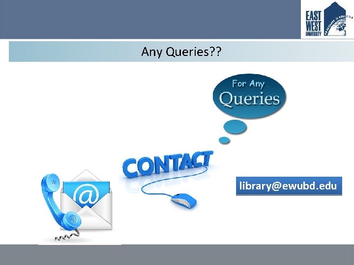 Any Queries? ? library@ewubd. edu 