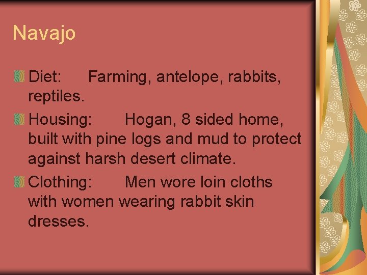 Navajo Diet: Farming, antelope, rabbits, reptiles. Housing: Hogan, 8 sided home, built with pine