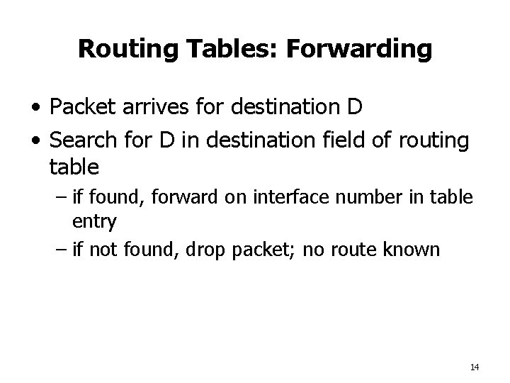 Routing Tables: Forwarding • Packet arrives for destination D • Search for D in