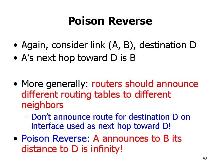 Poison Reverse • Again, consider link (A, B), destination D • A’s next hop