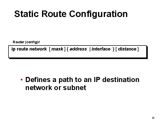 Static Route Configuration Router (config)# ip route network [ mask ] { address |