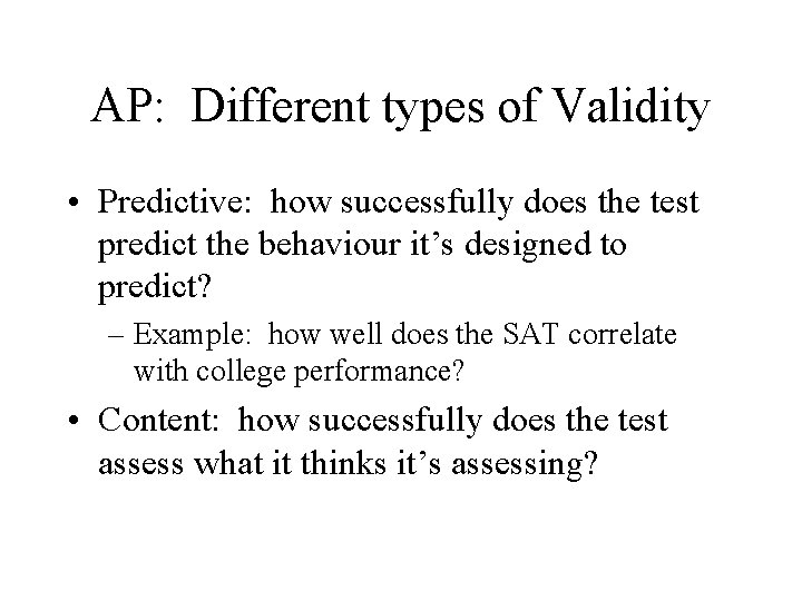 AP: Different types of Validity • Predictive: how successfully does the test predict the