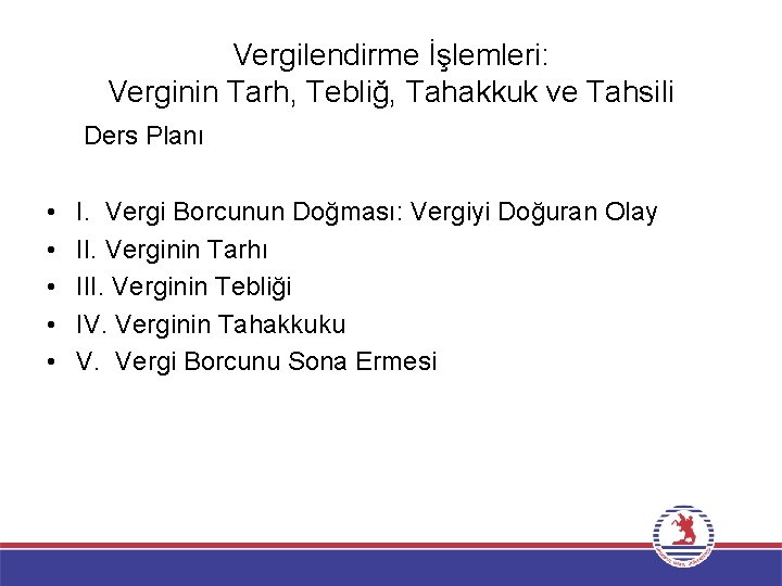 Vergilendirme İşlemleri: Verginin Tarh, Tebliğ, Tahakkuk ve Tahsili Ders Planı • • • I.